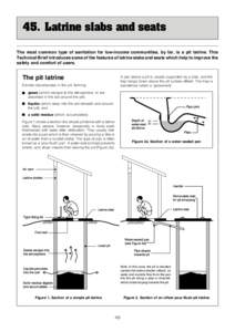 45. Latrine slabs and seats The most common type of sanitation for low-income communities, by far, is a pit latrine. This Technical Brief introduces some of the features of latrine slabs and seats which help to improve t