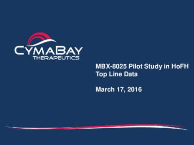 MBX-8025 Pilot Study in HoFH Top Line Data March 17, 2016 Safe Harbor Statement