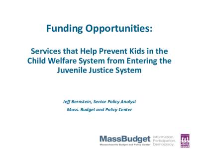 Funding Opportunities: Services that Help Prevent Kids in the Child Welfare System from Entering the Juvenile Justice System  Jeff Bernstein, Senior Policy Analyst