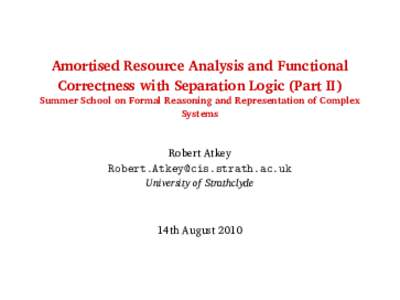 Amortised Resource Analysis and Functional Correctness with Separation Logic (Part II) Summer School on Formal Reasoning and Representation of Complex Systems