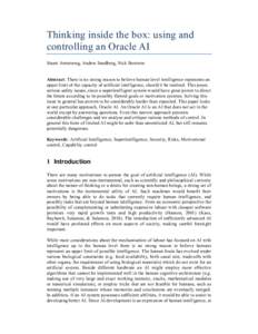 Thinking inside the box: using and controlling an Oracle AI Stuart Armstrong, Anders Sandberg, Nick Bostrom Abstract: There is no strong reason to believe human level intelligence represents an upper limit of the capacit