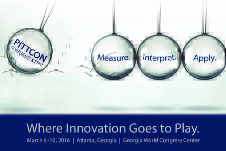 Where Innovation Goes to Play. March 6 -10, 2016 | Atlanta, Georgia | Georgia World Congress Center Top Five Reasons Why Pittcon is a Must Attend Yearly Event 1. S  mall Investment, Huge Return
