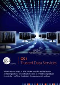 GS1  Trusted Data Services Receive instant access to over 700,000 unique bar code records containing detailed product data for retail and healthcare products in Australia – and keep it up to date through automatic upda