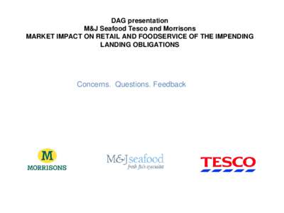 DAG presentation M&J Seafood and Morrisons MARKET IMPACT ON RETAIL AND FOODSERVICE OF THE IMPENDING LANDING OBLIGATIONS