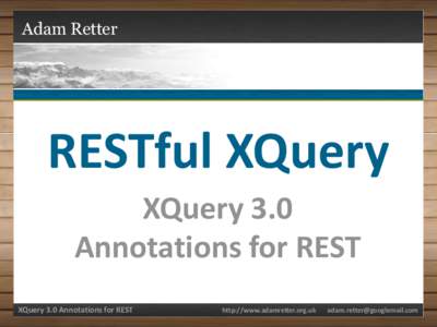 Adam Retter  RESTful XQuery XQuery 3.0 Annotations for REST XQuery 3.0 Annotations for REST