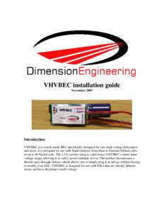 VHVBEC installation guide November 2007 Introduction: VHVBEC is a switch-mode BEC specifically designed for very high voltage helicopters and more. It is designed for use with flight batteries from three to fourteen lith