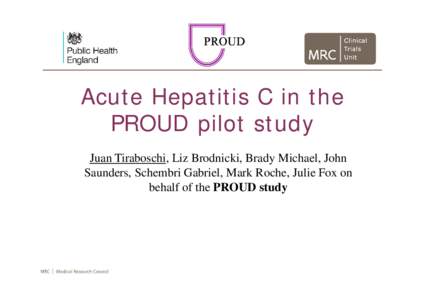 Acute Hepatitis C in the PROUD pilot study Juan Tiraboschi, Liz Brodnicki, Brady Michael, John Saunders, Schembri Gabriel, Mark Roche, Julie Fox on behalf of the PROUD study