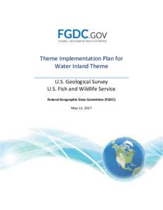Theme Implementation Plan for Water Inland Theme U.S. Geological Survey U.S. Fish and Wildlife Service Federal Geographic Data Committee (FGDC) May 12, 2017