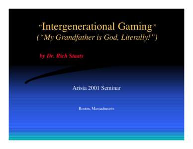 “Intergenerational Gaming” (“My Grandfather is God, Literally!”) by Dr. Rich Staats Arisia 2001 Seminar