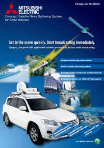 Compact Satellite News Gathering System for Small Vehicles Get to the scene quickly. Start broadcasting immediately. Compact, low-power SNG system with satellite auto-tracking for fast onsite broadcasting.