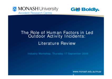 The Role of Human Factors in Led Outdoor Activity Incidents: Literature Review Industry Workshop, Thursday 17 September[removed]www.monash.edu.au/muar