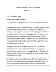 Leyden Broadband Committee Meeting March 2, 2016 7: 07 PM called to order Minutes Approved as amended. Present: Bob Ryan, Jeff Neipp, David Curtis, Tom Luck, Al Woodhull, Bob Anson