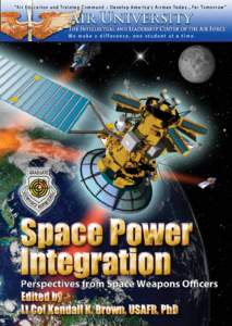 Space Power Integration Perspectives from Space Weapons Officers Edited by Kendall K. Brown