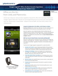 Voyager Legend™ Offers the Best Acoustic Experience for OpenScape Mobile Users Office-on-the-Go : from Unify and Plantronics Extend your enterprise communication capabilities beyond the office with OpenScape Mobile and