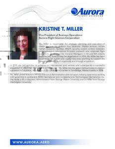 KRISTINE T. MILLER Vice President of Business Operations Aurora Flight Sciences Corporation Ms. Miller is responsible for strategic planning and execution of shared services for Aurora’s four locations. Shared services