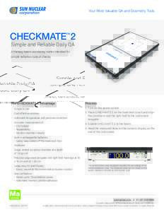 Your Most Valuable QA and Dosimetry Tools  CHECKMATE™2 Simple and Reliable Daily QA A therapy beam constancy meter intended for simple radiation output checks.