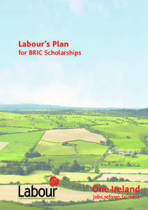 Labour’s Plan for BRIC Scholarships LABOUR’S PLAN FOR A BRIC SCHOLARSHIP PROGRAMME The past decade has seen emerging countries make an indelible mark on the global economic landscape. The BRICs (Brazil, Russia, Indi