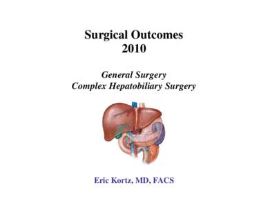 Surgical Outcomes 2010 General Surgery Complex Hepatobiliary Surgery  Eric Kortz, MD, FACS