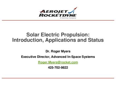 A GenCorp Company  Solar Electric Propulsion: Introduction, Applications and Status Dr. Roger Myers Executive Director, Advanced In-Space Systems