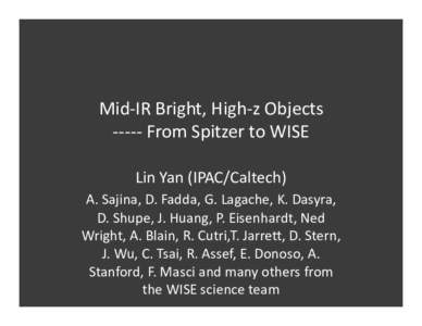 Mid-­‐IR	
  Bright,	
  High-­‐z	
  Objects	
   -­‐-­‐-­‐-­‐-­‐	
  From	
  Spitzer	
  to	
  WISE	
  	
   Lin	
  Yan	
  (IPAC/Caltech)	
   A.	
  Sajina,	
  D.	
  Fadda,	
  G.	
  Lagac
