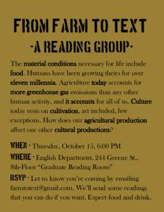 From Farm to Text( -A reading groupThe material conditions necessary for life include food. Humans have been growing theirs for over eleven millennia. Agriculture today accounts for more greenhouse gas emissions than any