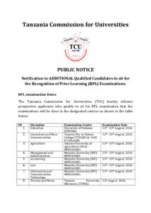 Tanzania Commission for Universities  PUBLIC NOTICE Notification to ADDITIONAL Qualified Candidates to sit for the Recognition of Prior Learning (RPL) Examinations. RPL examination Dates