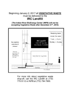 Beginning January 2, 2017 all VEGETATIVE WASTE must be delivered to the IRC Landfill (The Indian River BioEnergy Center (INPB) will not be accepting Vegetative Waste after December 31st, 2016)
