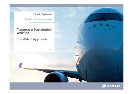 Frédéric Eychenne AIRBUS – Environmental Affairs Towards a Sustainable Aviation The Airbus Approach