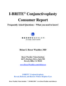 I-BRITE® Conjunctivoplasty Consumer Report Frequently Asked Questions – What you need to know! Brian S. Boxer Wachler, MD