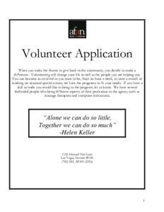 Volunteer Application When you make the choice to give back to the community, you decide to make a difference. Volunteering will change your life as well as the people you are helping out. You can become as involved as y