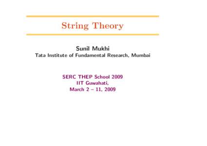String Theory Sunil Mukhi Tata Institute of Fundamental Research, Mumbai SERC THEP School 2009 IIT Guwahati,