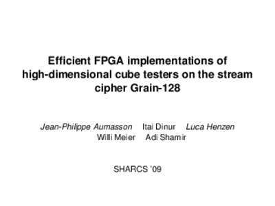 Efficient FPGA implementations of high-dimensional cube testers on the stream cipher Grain-128 Jean-Philippe Aumasson Itai Dinur Luca Henzen Willi Meier Adi Shamir