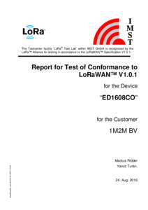 The Testcenter facility ‘LoRa® Test Lab’ within IMST GmbH is recognized by the LoRa™ Alliance for testing in accordance to the LoRaWAN™ Specification V1.0.1. Report for Test of Conformance to LoRaWAN™ V1.0.1 f