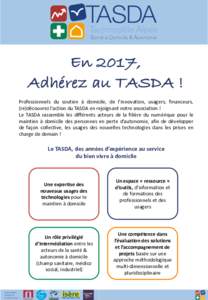 En 2017, Adhérez au TASDA ! Professionnels du soutien à domicile, de l’innovation, usagers, financeurs, (re)découvrez l’action du TASDA en rejoignant notre association ! Le TASDA rassemble les différents acteurs 