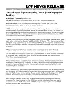 Arctic Region Supercomputing Center joins Geophysical Institute FOR IMMEDIATE RELEASE: April 1, 2014 CONTACT: Amy Hartley, GI information officer, ,   Fairbanks, Alaska—The Arctic R
