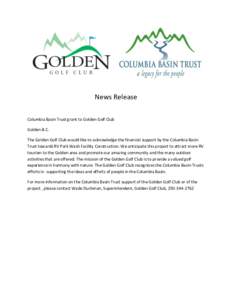 News Release Columbia Basin Trust grant to Golden Golf Club Golden B.C. The Golden Golf Club would like to acknowledge the financial support by the Columbia Basin Trust towards RV Park Wash Facility Construction. We anti