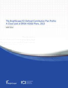 The BrightScope/ICI Defined Contribution Plan Profile: A Close Look at ERISA 403(b) Plans, 2013 MAY 2016 The BrightScope/ICI Defined Contribution Plan Profile: A Close Look at ERISA 403(b) Plans, 2013 | 1