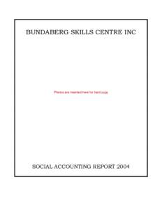 BUNDABERG SKILLS CENTRE INC  Photos are inserted here for hard copy SOCIAL ACCOUNTING REPORT 2004
