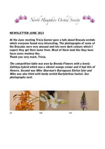 NEWSLETTER JUNE 2013 At the June meeting Tricia Garner gave a talk about Dracula orchids which everyone found very interesting. The photographs of some of the Draculas were very unusual and lots were dark colours which I