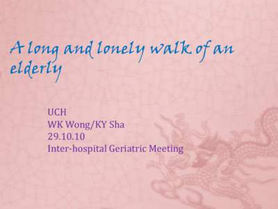 A long and lonely walk of an elderly UCH WK Wong/KY Sha[removed]Inter-hospital Geriatric Meeting