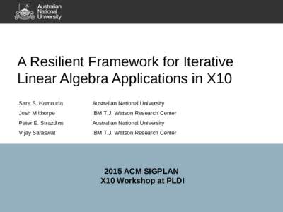 A Resilient Framework for Iterative Linear Algebra Applications in X10 Sara S. Hamouda Australian National University