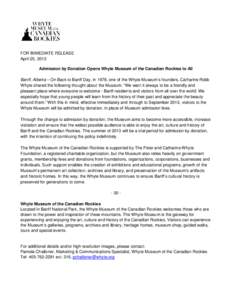 FOR IMMEDIATE RELEASE April 25, 2013 Admission by Donation Opens Whyte Museum of the Canadian Rockies to All Banff, Alberta – On Back to Banff Day, in 1978, one of the Whyte Museum’s founders, Catharine Robb Whyte sh