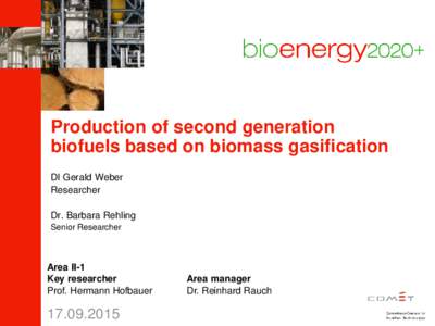 Production of second generation biofuels based on biomass gasification DI Gerald Weber Researcher Dr. Barbara Rehling Senior Researcher