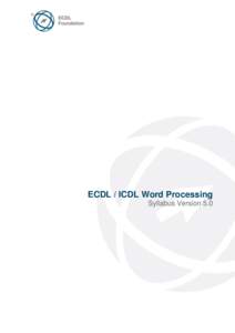 ECDL / ICDL Word Processing Syllabus Version 5.0 Purpose This document details the syllabus for ECDL / ICDL Word Processing. The syllabus describes, through learning outcomes, the knowledge and skills that a candidate f