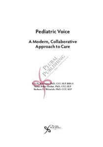 Pediatric Voice A Modern, Collaborative Approach to Care Lisa N. Kelchner, PhD, CCC-SLP, BRS-S Susan Baker Brehm, PhD, CCC-SLP