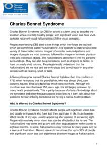 Charles Bonnet Syndrome Charles Bonnet Syndrome (or CBS for short) is a term used to describe the situation where mentally healthy people with significant vision loss have vivid, complex recurrent visual hallucinations (