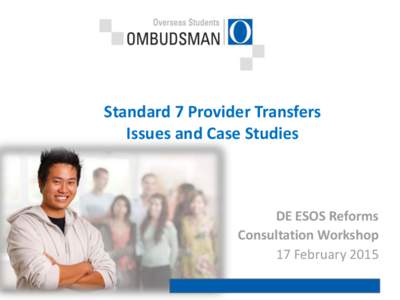 Standard 7 Provider Transfers Issues and Case Studies DE ESOS Reforms Consultation Workshop 17 February 2015