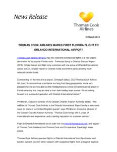 31 March[removed]THOMAS COOK AIRLINES MARKS FIRST FLORIDA FLIGHT TO ORLANDO INTERNATIONAL AIRPORT Thomas Cook Airlines @FlyTC has this weekend commenced flights to a new airport destination for its popular Florida route. P