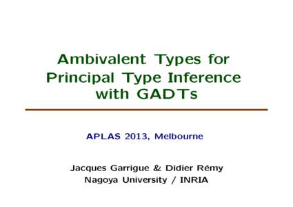 Ambivalent Types for Principal Type Inference with GADTs APLAS 2013, Melbourne  Jacques Garrigue & Didier R´