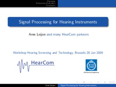 Principles Preliminary Evaluation Conclusion Signal Processing for Hearing Instruments Arne Leijon and many HearCom partners